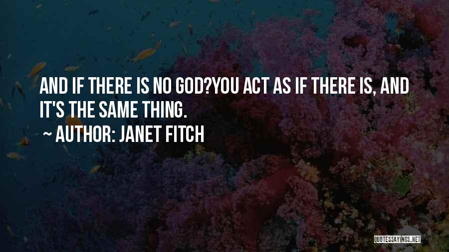 Janet Fitch Quotes: And If There Is No God?you Act As If There Is, And It's The Same Thing.