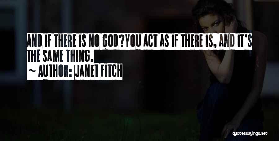 Janet Fitch Quotes: And If There Is No God?you Act As If There Is, And It's The Same Thing.