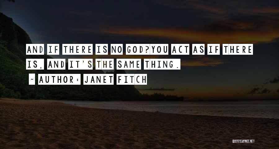 Janet Fitch Quotes: And If There Is No God?you Act As If There Is, And It's The Same Thing.