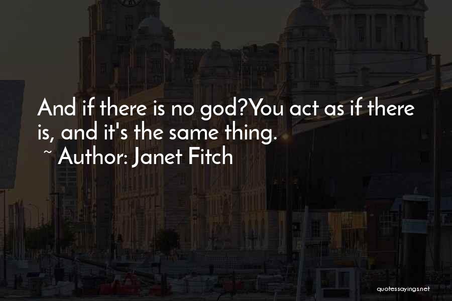 Janet Fitch Quotes: And If There Is No God?you Act As If There Is, And It's The Same Thing.