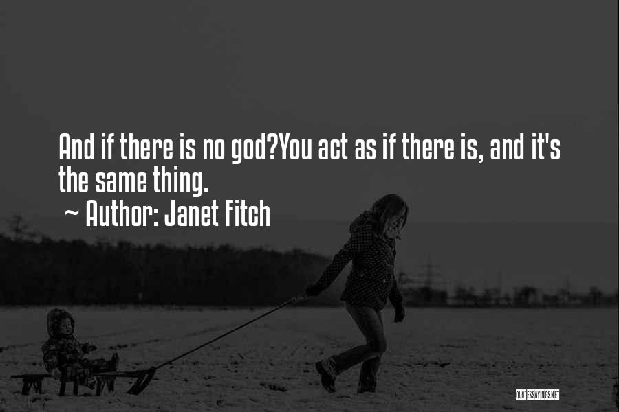 Janet Fitch Quotes: And If There Is No God?you Act As If There Is, And It's The Same Thing.