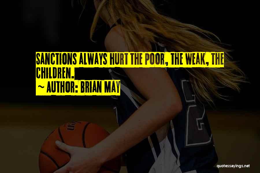 Brian May Quotes: Sanctions Always Hurt The Poor, The Weak, The Children.