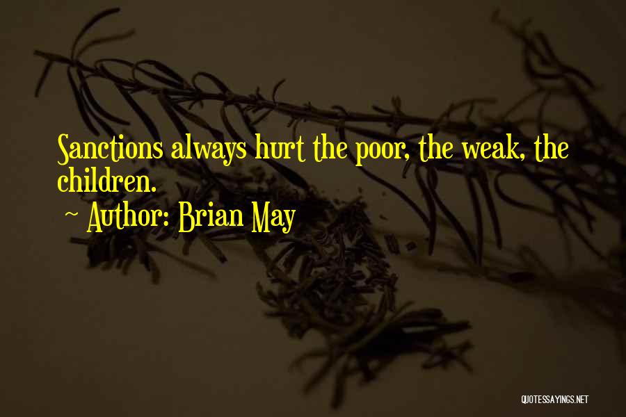Brian May Quotes: Sanctions Always Hurt The Poor, The Weak, The Children.