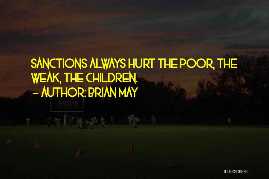 Brian May Quotes: Sanctions Always Hurt The Poor, The Weak, The Children.