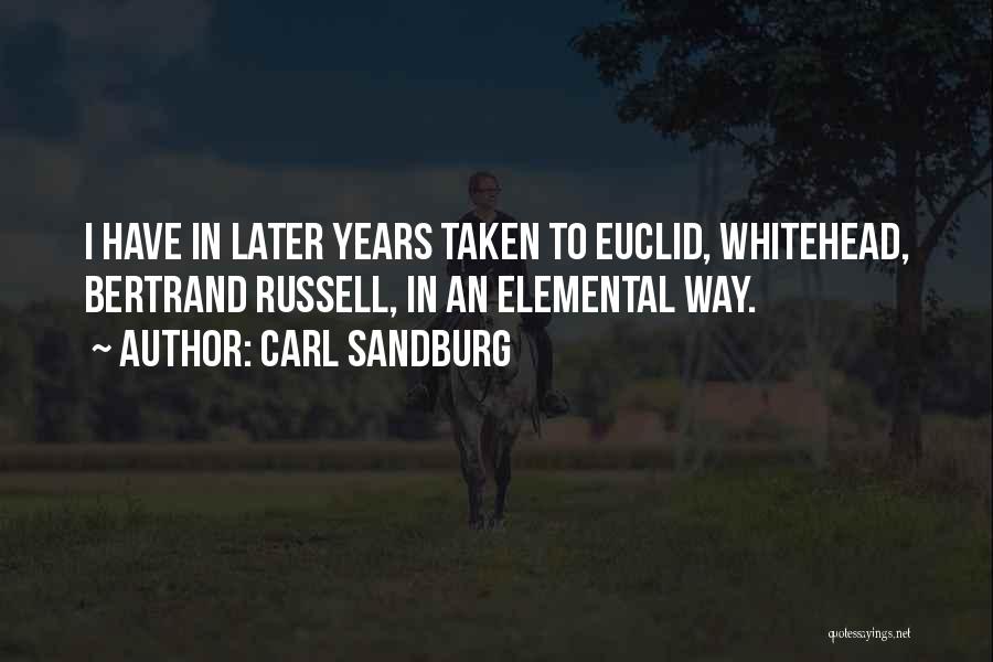 Carl Sandburg Quotes: I Have In Later Years Taken To Euclid, Whitehead, Bertrand Russell, In An Elemental Way.
