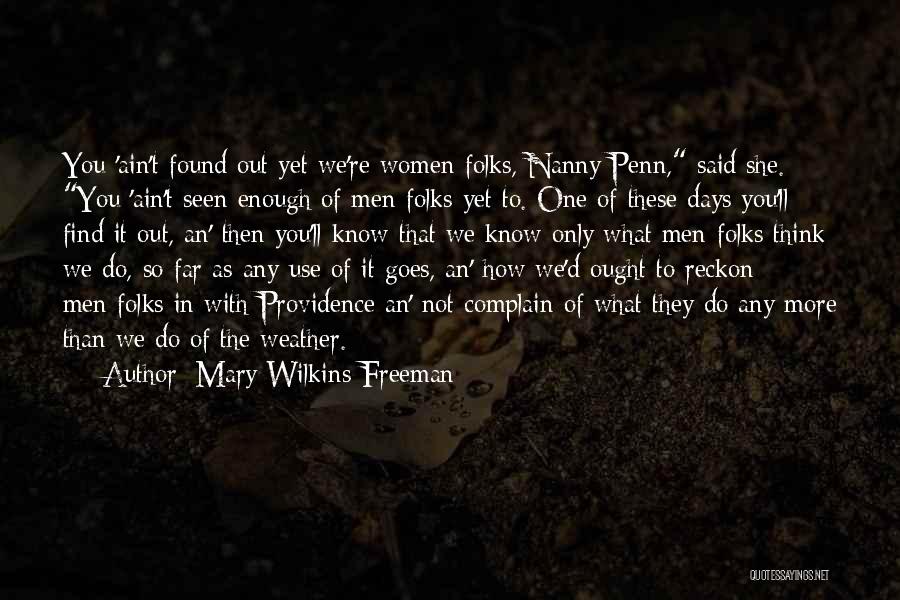 Mary Wilkins Freeman Quotes: You 'ain't Found Out Yet We're Women-folks, Nanny Penn, Said She. You 'ain't Seen Enough Of Men-folks Yet To. One