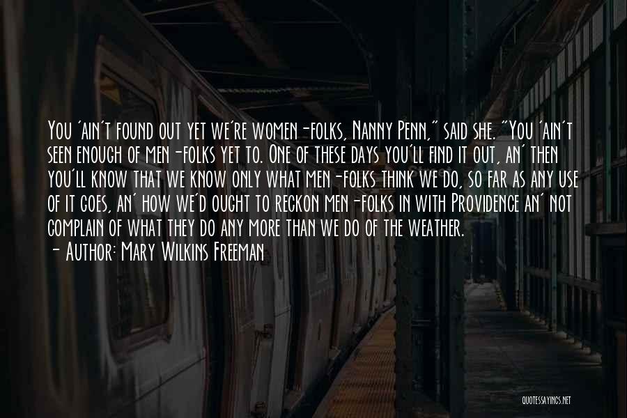 Mary Wilkins Freeman Quotes: You 'ain't Found Out Yet We're Women-folks, Nanny Penn, Said She. You 'ain't Seen Enough Of Men-folks Yet To. One