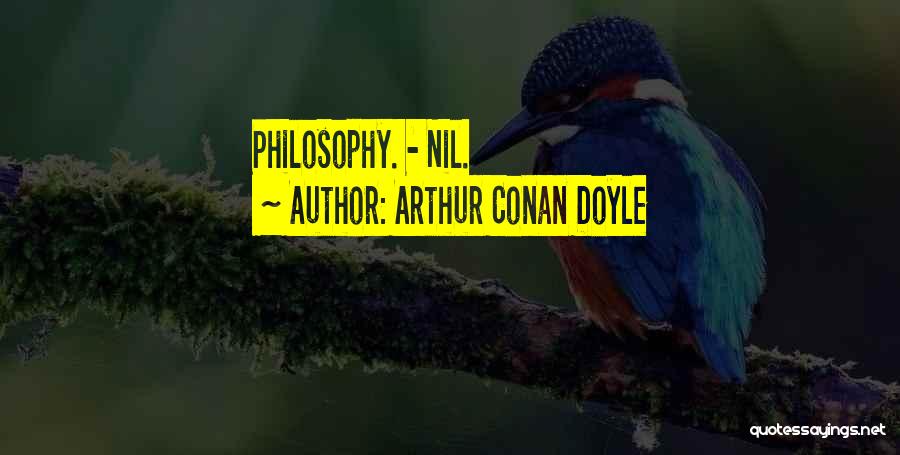 Arthur Conan Doyle Quotes: Philosophy. - Nil.