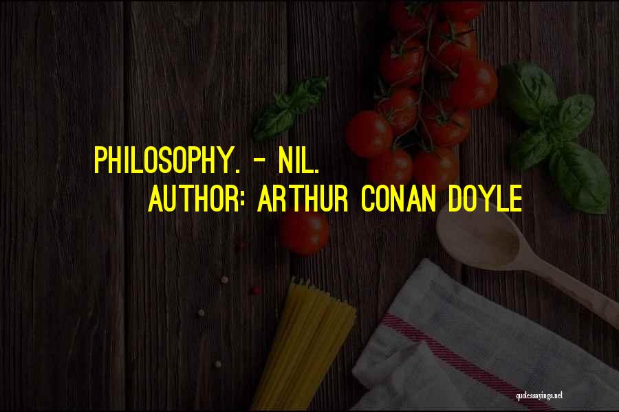 Arthur Conan Doyle Quotes: Philosophy. - Nil.