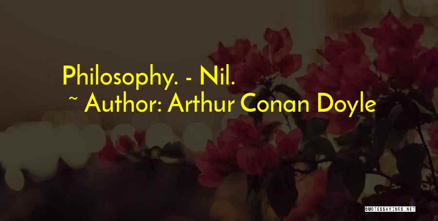 Arthur Conan Doyle Quotes: Philosophy. - Nil.