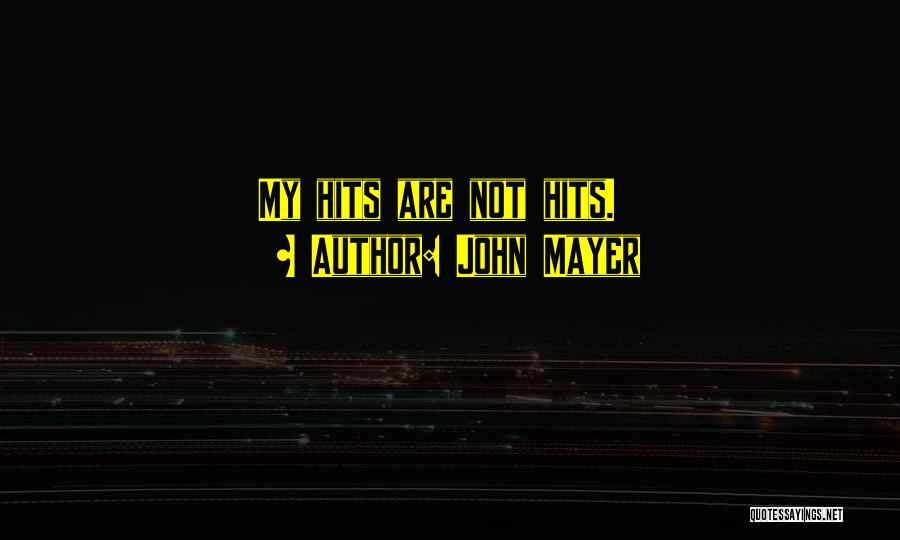John Mayer Quotes: My Hits Are Not Hits.