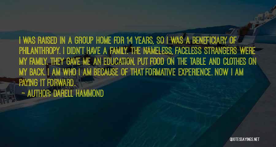 Darell Hammond Quotes: I Was Raised In A Group Home For 14 Years, So I Was A Beneficiary Of Philanthropy. I Didn't Have