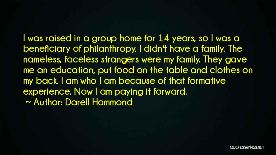 Darell Hammond Quotes: I Was Raised In A Group Home For 14 Years, So I Was A Beneficiary Of Philanthropy. I Didn't Have