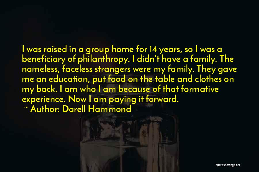 Darell Hammond Quotes: I Was Raised In A Group Home For 14 Years, So I Was A Beneficiary Of Philanthropy. I Didn't Have