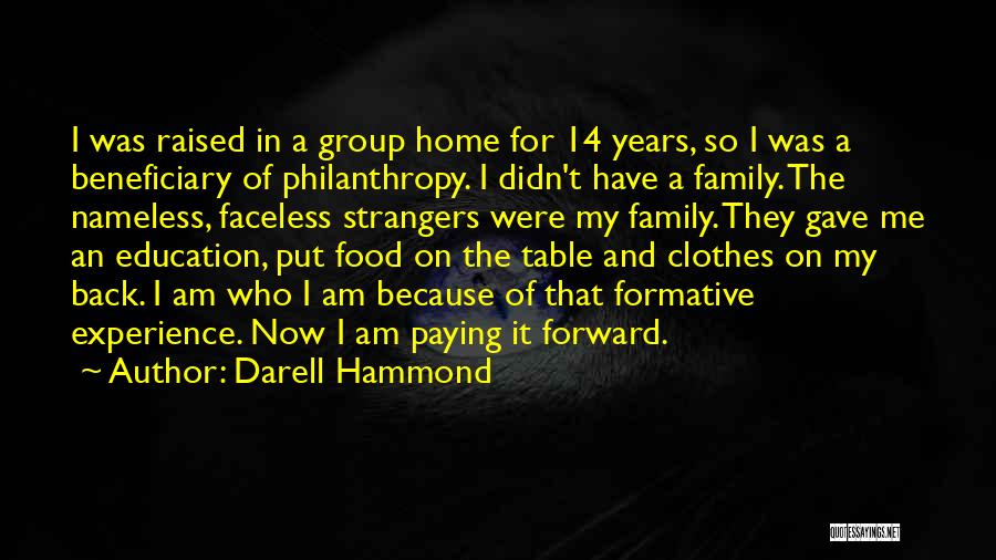 Darell Hammond Quotes: I Was Raised In A Group Home For 14 Years, So I Was A Beneficiary Of Philanthropy. I Didn't Have