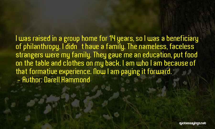 Darell Hammond Quotes: I Was Raised In A Group Home For 14 Years, So I Was A Beneficiary Of Philanthropy. I Didn't Have