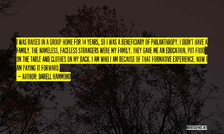 Darell Hammond Quotes: I Was Raised In A Group Home For 14 Years, So I Was A Beneficiary Of Philanthropy. I Didn't Have