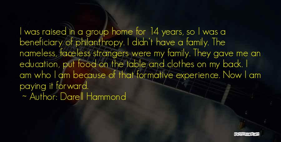 Darell Hammond Quotes: I Was Raised In A Group Home For 14 Years, So I Was A Beneficiary Of Philanthropy. I Didn't Have