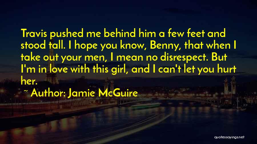 Jamie McGuire Quotes: Travis Pushed Me Behind Him A Few Feet And Stood Tall. I Hope You Know, Benny, That When I Take