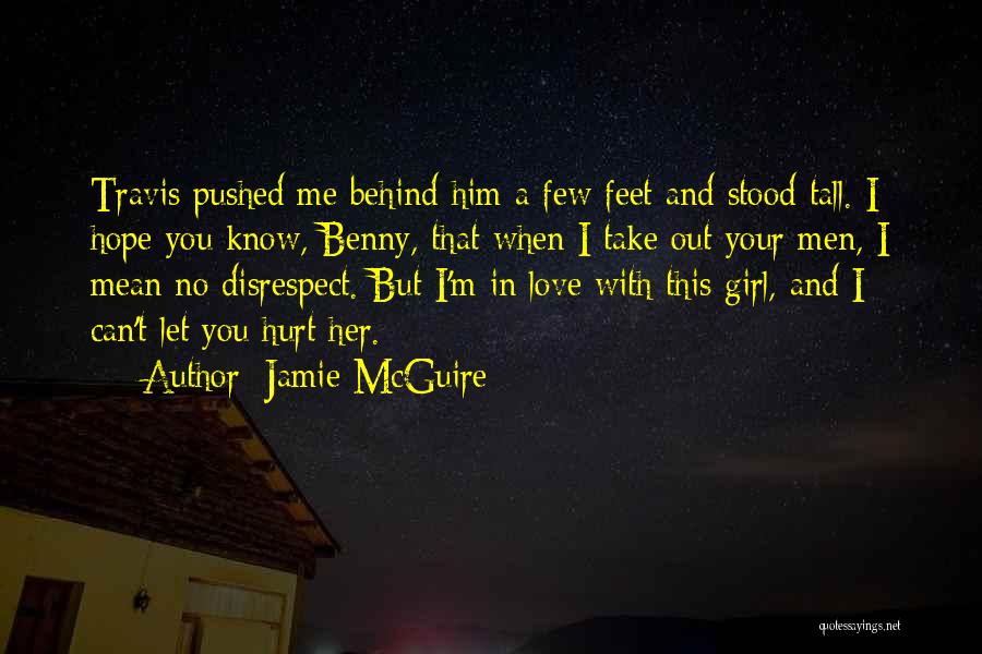 Jamie McGuire Quotes: Travis Pushed Me Behind Him A Few Feet And Stood Tall. I Hope You Know, Benny, That When I Take