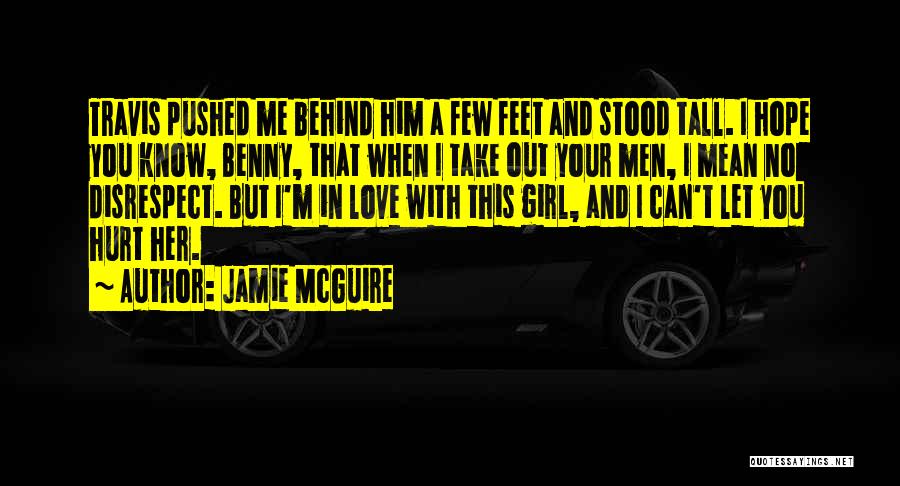 Jamie McGuire Quotes: Travis Pushed Me Behind Him A Few Feet And Stood Tall. I Hope You Know, Benny, That When I Take