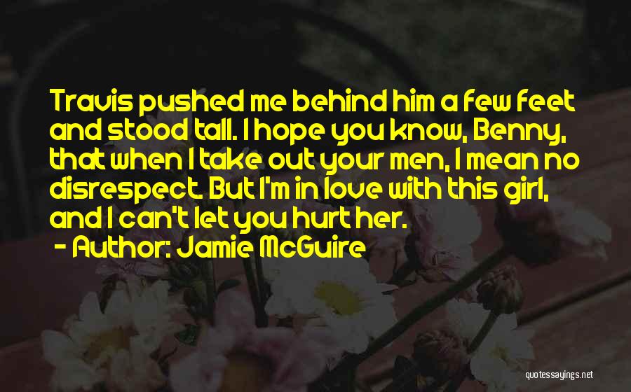 Jamie McGuire Quotes: Travis Pushed Me Behind Him A Few Feet And Stood Tall. I Hope You Know, Benny, That When I Take