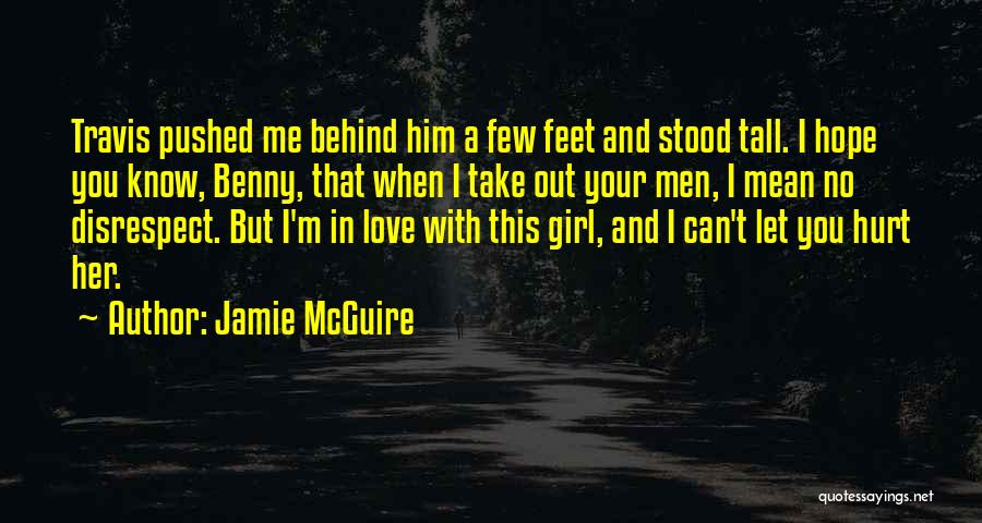 Jamie McGuire Quotes: Travis Pushed Me Behind Him A Few Feet And Stood Tall. I Hope You Know, Benny, That When I Take