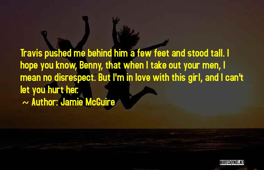 Jamie McGuire Quotes: Travis Pushed Me Behind Him A Few Feet And Stood Tall. I Hope You Know, Benny, That When I Take