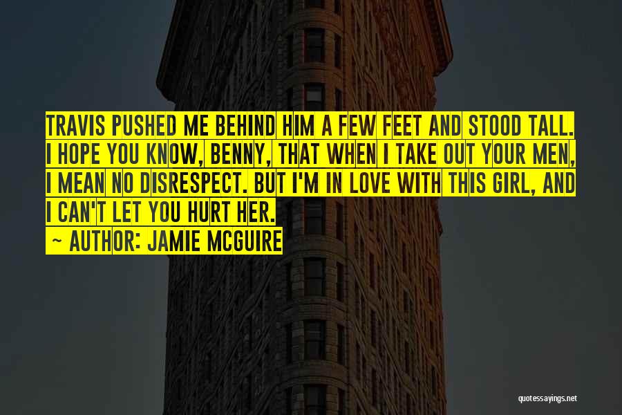 Jamie McGuire Quotes: Travis Pushed Me Behind Him A Few Feet And Stood Tall. I Hope You Know, Benny, That When I Take