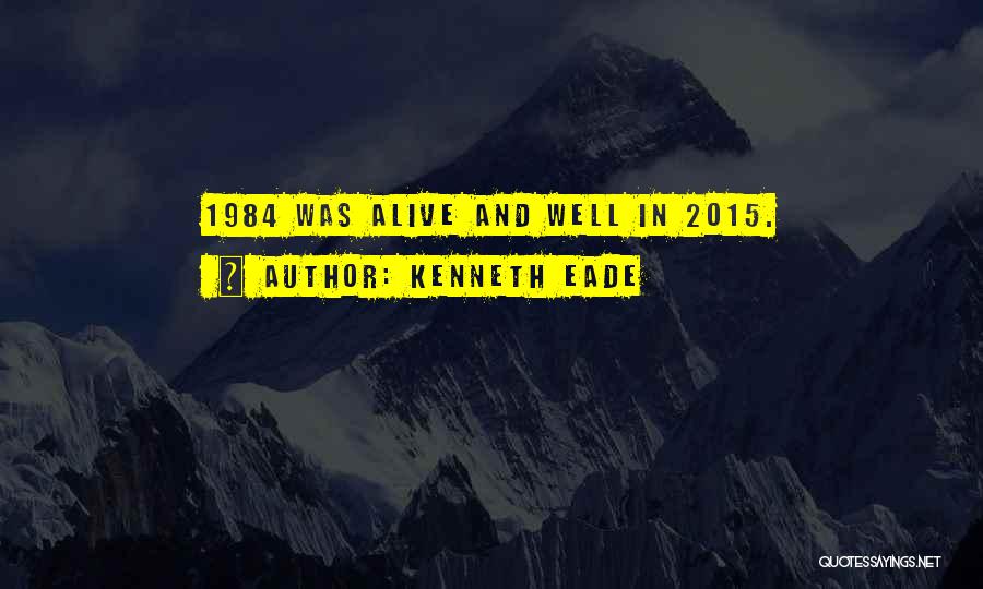 Kenneth Eade Quotes: 1984 Was Alive And Well In 2015.