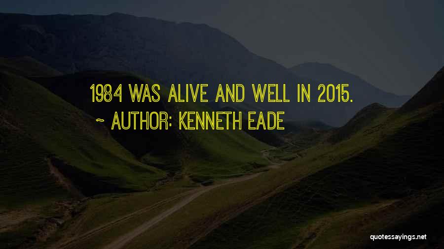 Kenneth Eade Quotes: 1984 Was Alive And Well In 2015.