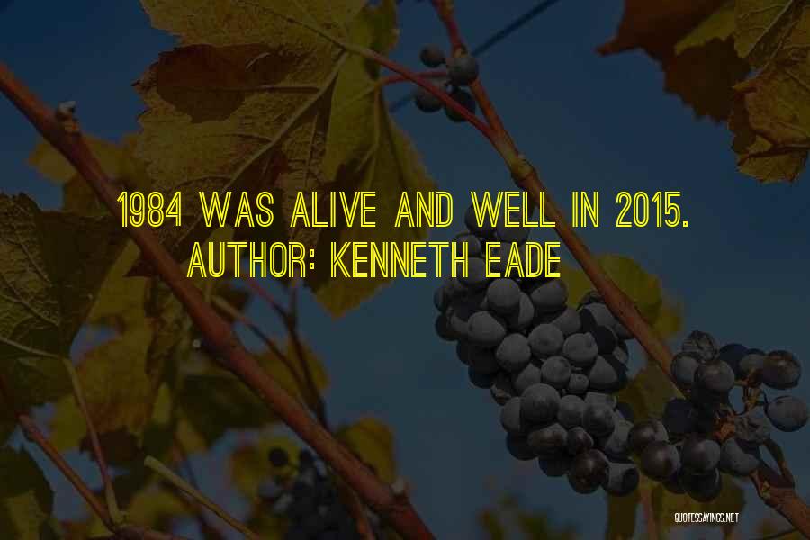 Kenneth Eade Quotes: 1984 Was Alive And Well In 2015.