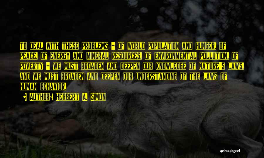 Herbert A. Simon Quotes: To Deal With These Problems - Of World Population And Hunger, Of Peace, Of Energy And Mineral Resources, Of Environmental