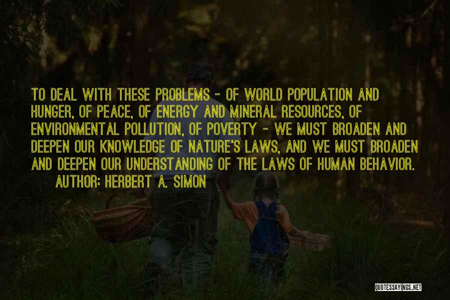 Herbert A. Simon Quotes: To Deal With These Problems - Of World Population And Hunger, Of Peace, Of Energy And Mineral Resources, Of Environmental