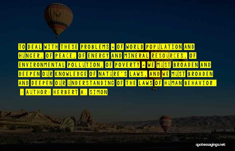 Herbert A. Simon Quotes: To Deal With These Problems - Of World Population And Hunger, Of Peace, Of Energy And Mineral Resources, Of Environmental