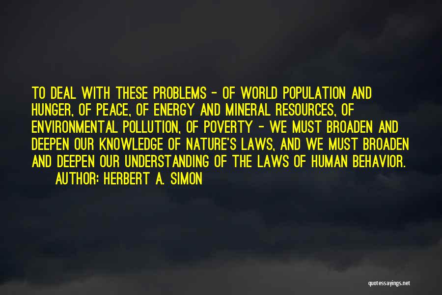 Herbert A. Simon Quotes: To Deal With These Problems - Of World Population And Hunger, Of Peace, Of Energy And Mineral Resources, Of Environmental