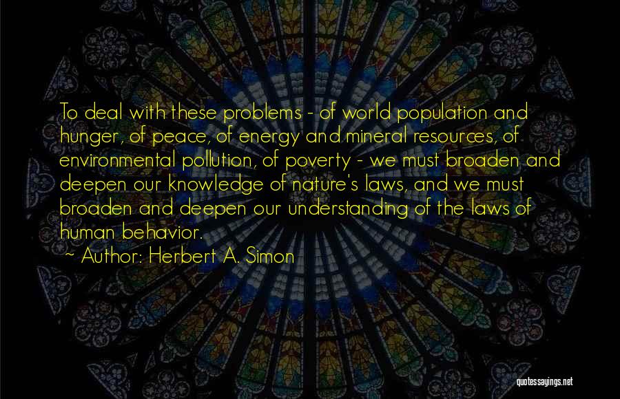 Herbert A. Simon Quotes: To Deal With These Problems - Of World Population And Hunger, Of Peace, Of Energy And Mineral Resources, Of Environmental