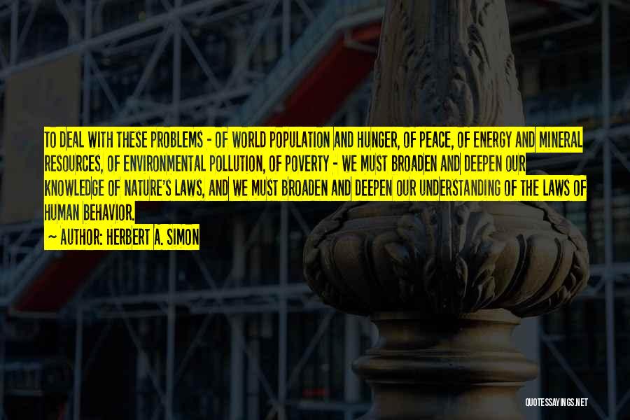 Herbert A. Simon Quotes: To Deal With These Problems - Of World Population And Hunger, Of Peace, Of Energy And Mineral Resources, Of Environmental