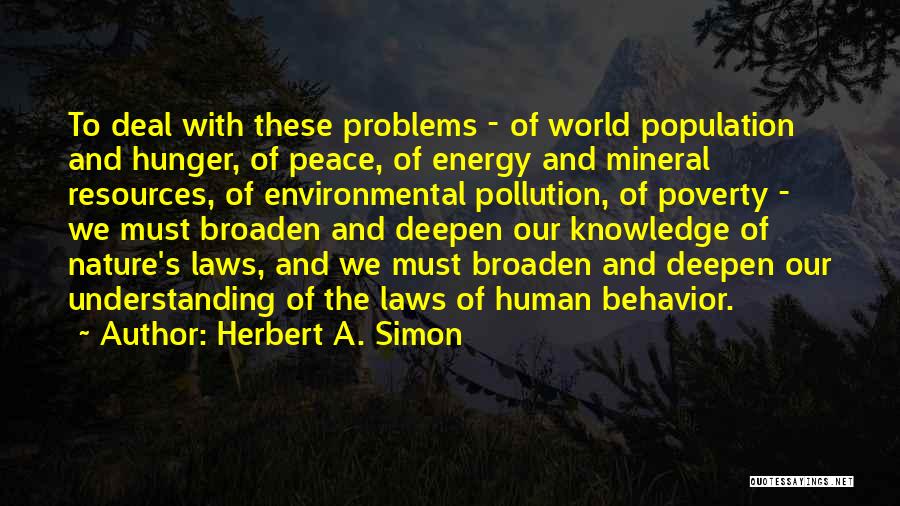 Herbert A. Simon Quotes: To Deal With These Problems - Of World Population And Hunger, Of Peace, Of Energy And Mineral Resources, Of Environmental