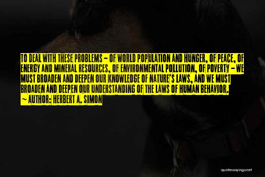 Herbert A. Simon Quotes: To Deal With These Problems - Of World Population And Hunger, Of Peace, Of Energy And Mineral Resources, Of Environmental