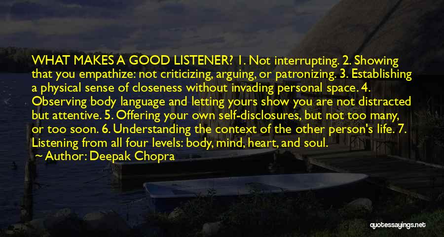 Deepak Chopra Quotes: What Makes A Good Listener? 1. Not Interrupting. 2. Showing That You Empathize: Not Criticizing, Arguing, Or Patronizing. 3. Establishing