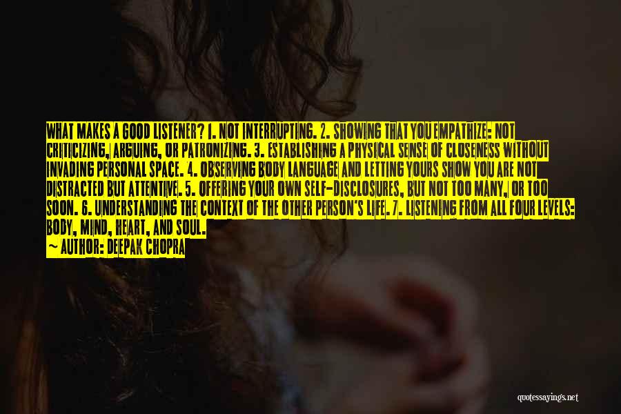 Deepak Chopra Quotes: What Makes A Good Listener? 1. Not Interrupting. 2. Showing That You Empathize: Not Criticizing, Arguing, Or Patronizing. 3. Establishing