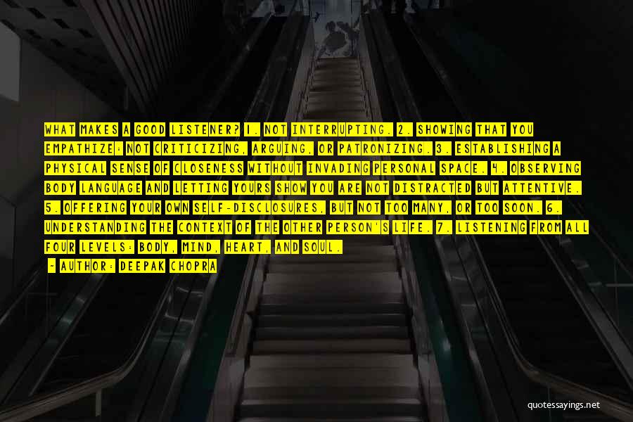 Deepak Chopra Quotes: What Makes A Good Listener? 1. Not Interrupting. 2. Showing That You Empathize: Not Criticizing, Arguing, Or Patronizing. 3. Establishing