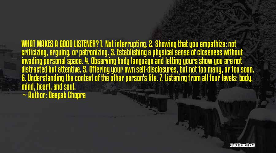 Deepak Chopra Quotes: What Makes A Good Listener? 1. Not Interrupting. 2. Showing That You Empathize: Not Criticizing, Arguing, Or Patronizing. 3. Establishing