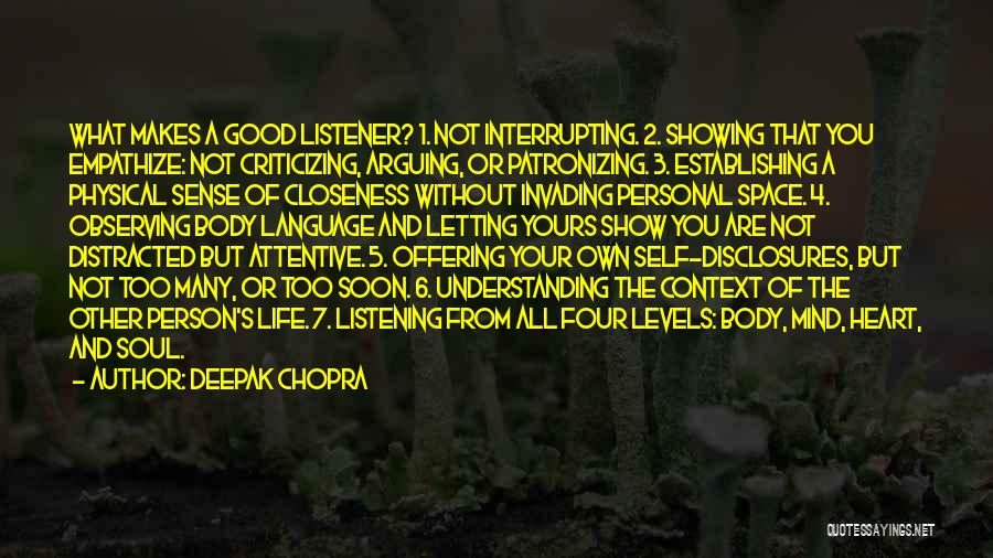 Deepak Chopra Quotes: What Makes A Good Listener? 1. Not Interrupting. 2. Showing That You Empathize: Not Criticizing, Arguing, Or Patronizing. 3. Establishing