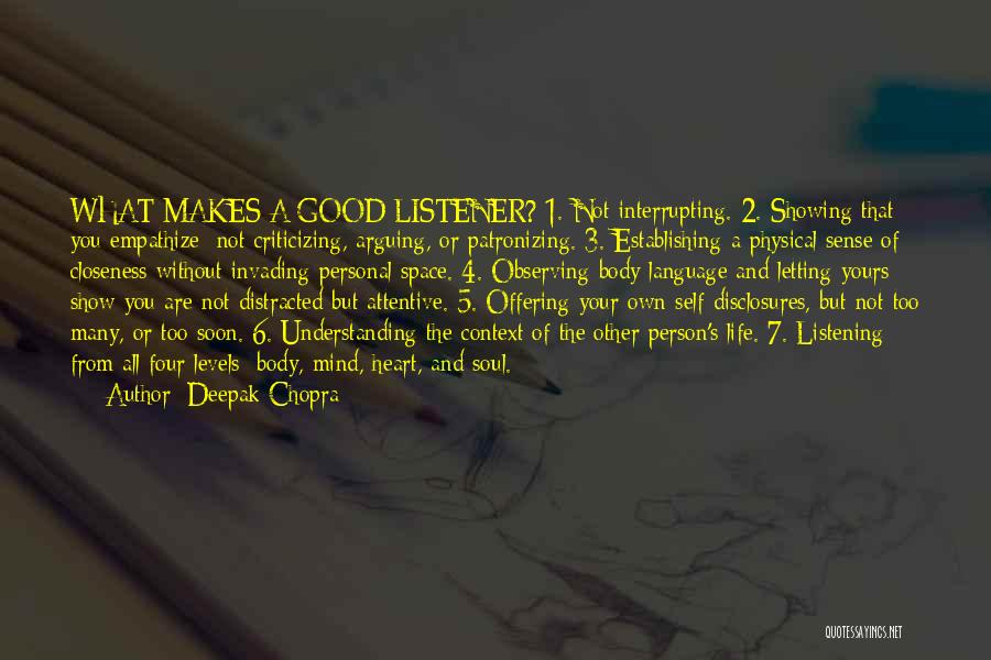 Deepak Chopra Quotes: What Makes A Good Listener? 1. Not Interrupting. 2. Showing That You Empathize: Not Criticizing, Arguing, Or Patronizing. 3. Establishing