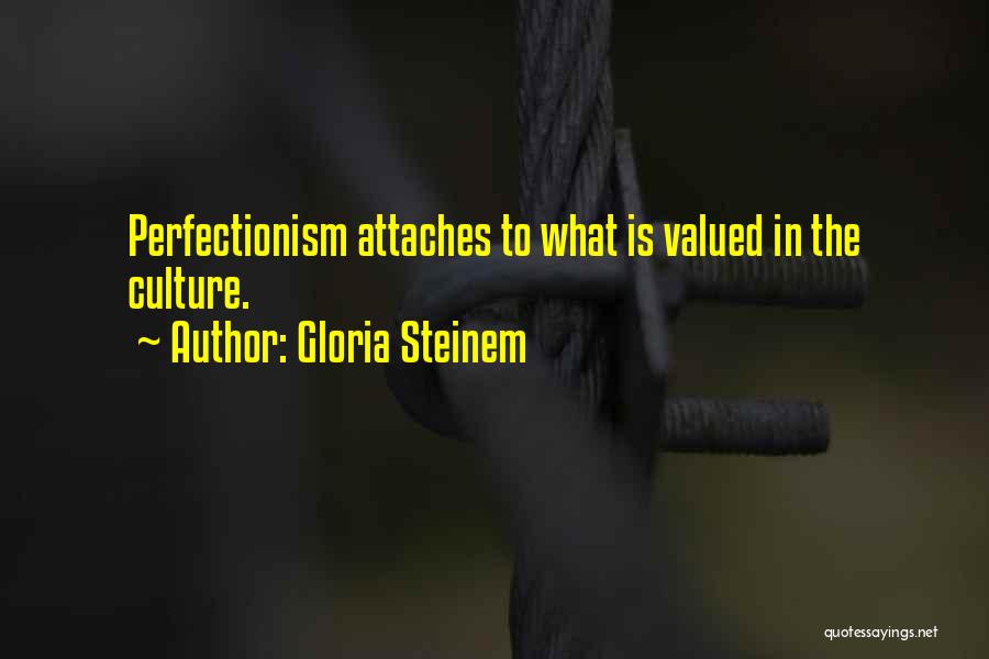 Gloria Steinem Quotes: Perfectionism Attaches To What Is Valued In The Culture.