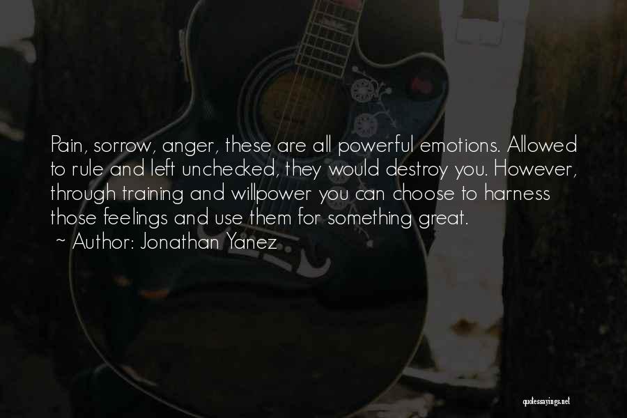 Jonathan Yanez Quotes: Pain, Sorrow, Anger, These Are All Powerful Emotions. Allowed To Rule And Left Unchecked, They Would Destroy You. However, Through