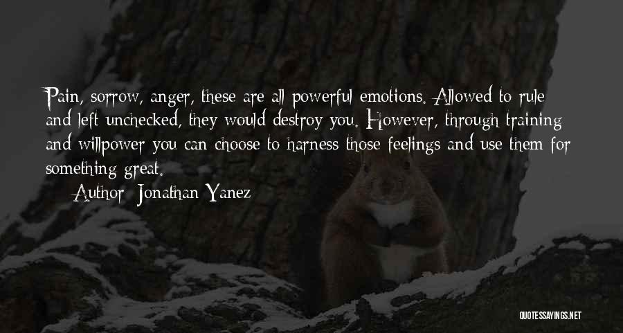 Jonathan Yanez Quotes: Pain, Sorrow, Anger, These Are All Powerful Emotions. Allowed To Rule And Left Unchecked, They Would Destroy You. However, Through