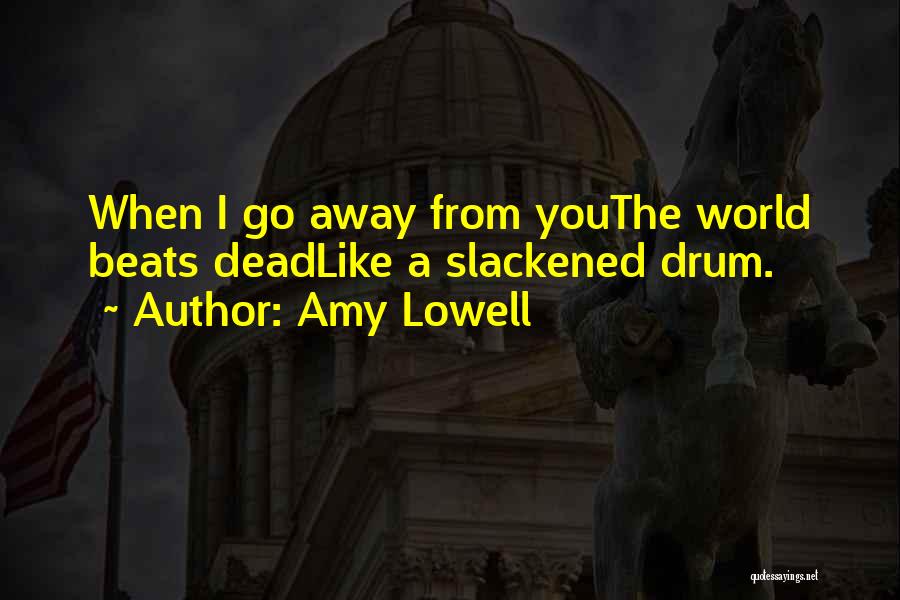 Amy Lowell Quotes: When I Go Away From Youthe World Beats Deadlike A Slackened Drum.